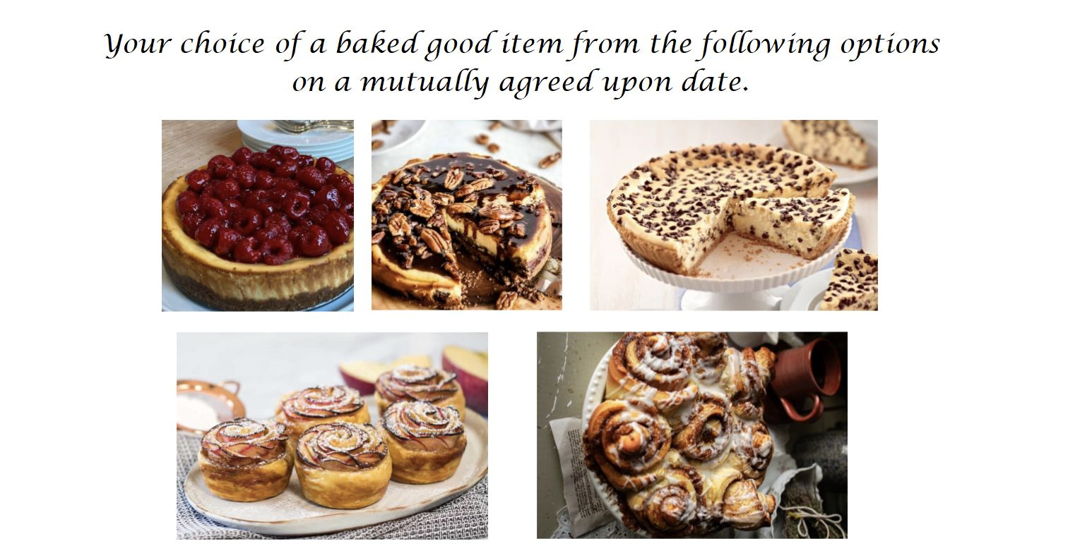 1.) Your choice of a baked good item from the following options on a mutually agreed upon date